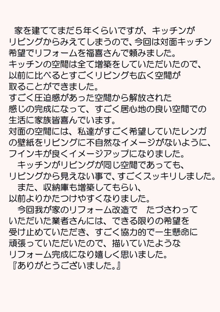出来る限りの希望を受け止めていただき、すごく協力的で一生懸命に頑張っていただいたので描いていたようなリフォーム完成になり、嬉しく思いました。